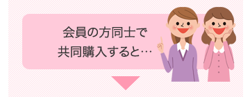 会員の方同士で共同購入すると…